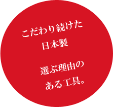 こだわり続けた日本製、選ぶ理由のある工具。